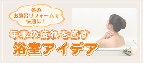【浴室コラム】冬のお風呂リフォームで快適に！年末の疲れを癒す浴室アイデア