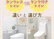 【トイレコラム】「タンクレストイレ vs タンク付きトイレ」違いと選び方って？