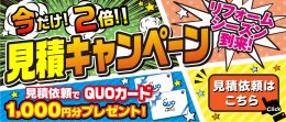 今だけ２倍見積キャンペーン開催！