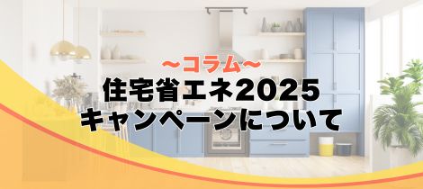 【コラム】2025年住宅省エネキャンペーンについて