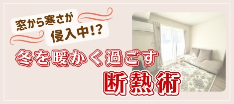 【断熱コラム】窓から寒さが侵入中！？冬を暖かく過ごす断熱術とは？