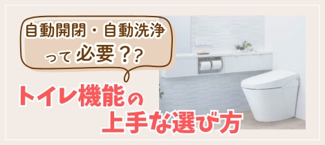 【トイレコラム】自動開閉・自動洗浄って必要？トイレ機能の上手な選び方とは？