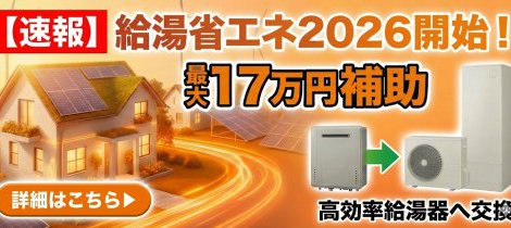 【速報】給湯省エネ2026開始！最大17万円補助で高効率給湯器へ交換