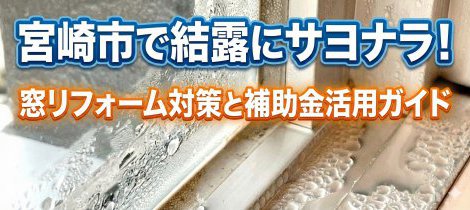 宮崎市で結露にサヨナラ！2026年版リフォーム対策と補助金活用ガイド