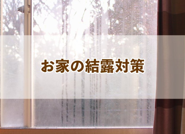 お家の結露対策【Re:kurasuお役立ち情報コラムVol.3】