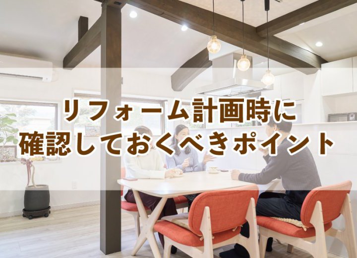 リフォーム計画時に確認しておくべきポイント【Re:kurasuお役立ち情報コラムVol.5】