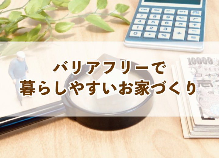 バリアフリーで暮らしやすいお家づくり【Re:kurasuお役立ち情報コラムVol.18】