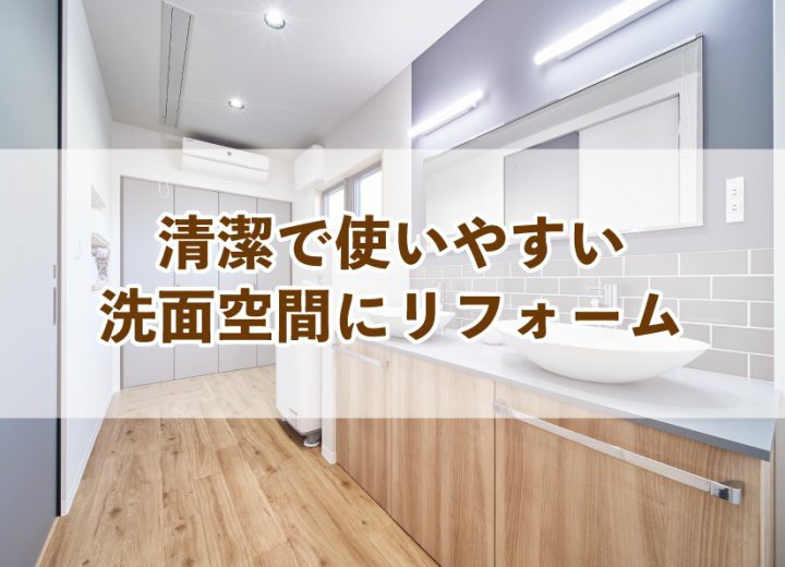 清潔で使いやすい洗面空間にリフォーム【Re:kurasuお役立ち情報コラムVol.29】