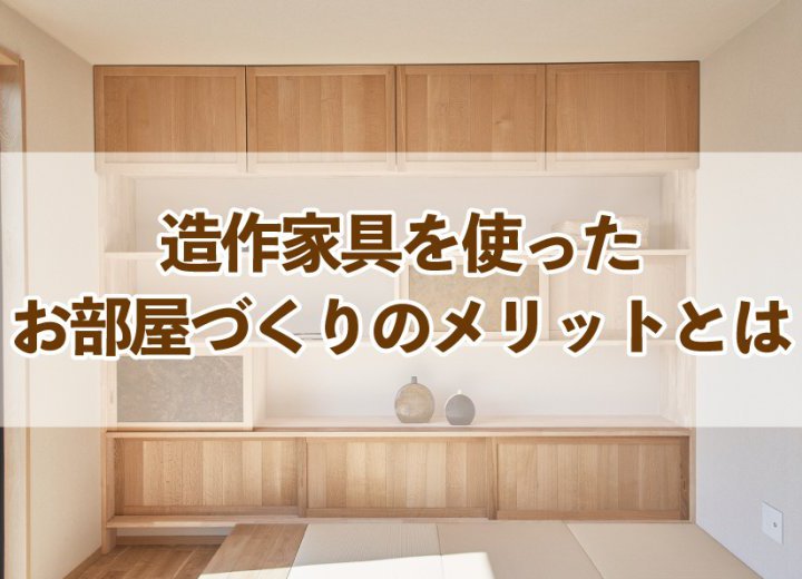 造作家具を使ったお部屋づくりのメリットとは【Re:kurasuお役立ち情報コラムVol.78】