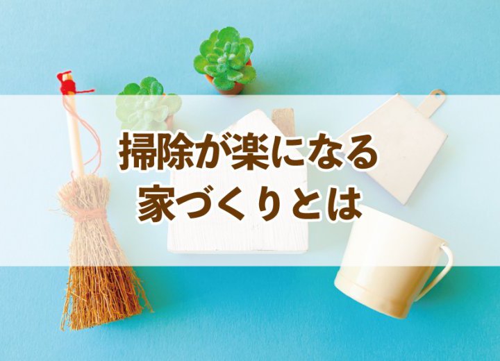 掃除が楽になる家づくりとは【Re:kurasuお役立ち情報コラムVol.91】