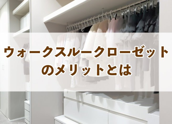 ウォークスルークローゼットのメリットとは【Re:kurasuお役立ち情報コラムVol.98】